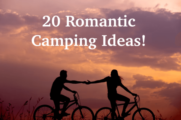 20 Romantic Camping Ideas (+ 4 Romantic Destinations!) For An Unforgettable Trip