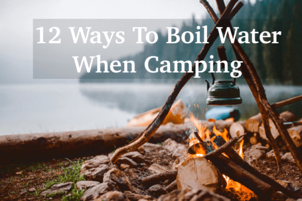 12 Ways to Boil Water When Camping – Never Worry About Hot Water Again!