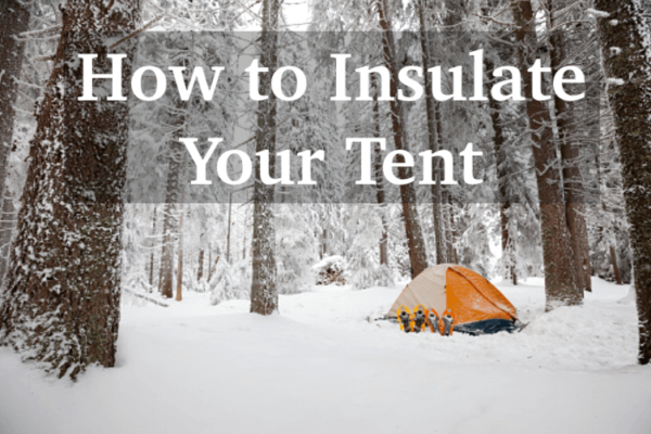 13 Ways to Insulate Your Tent for Staying Warm and Cozy