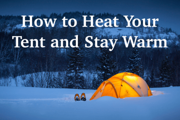 10 Ways to Heat Your Tent With and Without Electricity
