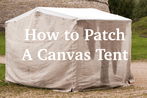 How to patch a Canvas Tent in 6 Simple Steps